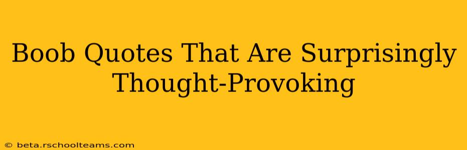 Boob Quotes That Are Surprisingly Thought-Provoking