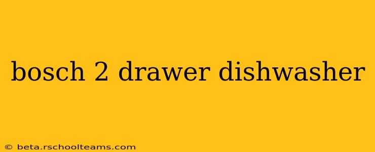bosch 2 drawer dishwasher