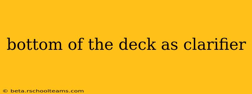 bottom of the deck as clarifier