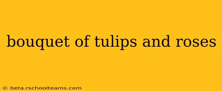 bouquet of tulips and roses