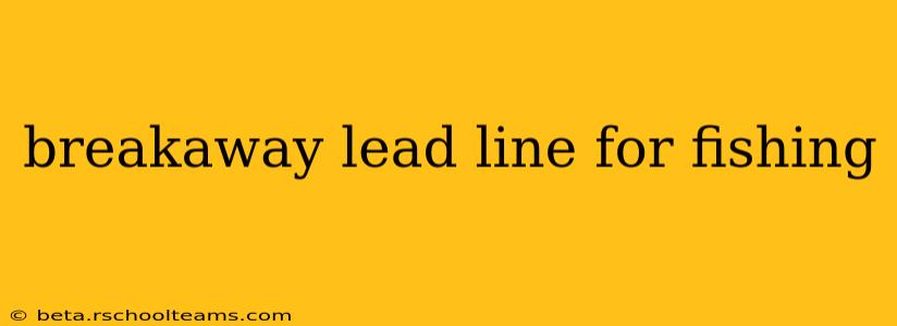 breakaway lead line for fishing