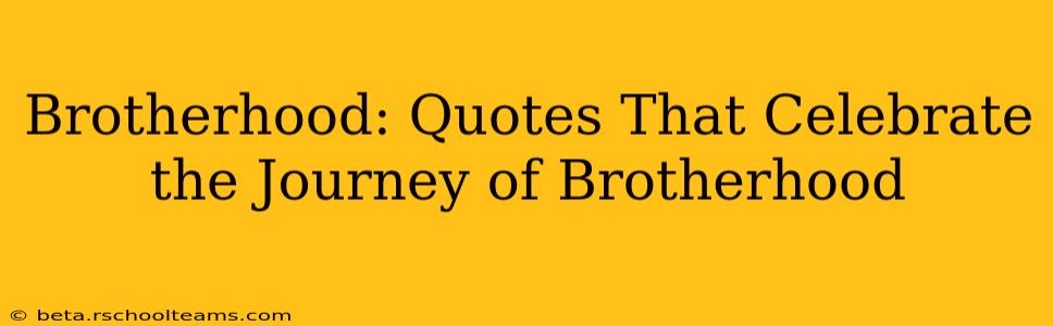 Brotherhood: Quotes That Celebrate the Journey of Brotherhood