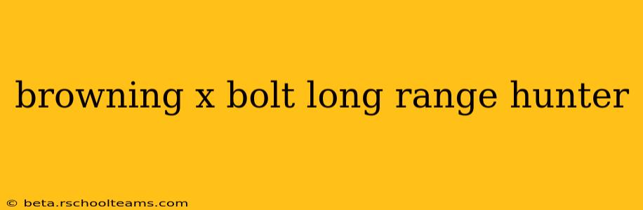 browning x bolt long range hunter