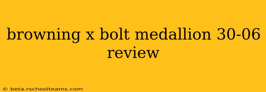 browning x bolt medallion 30-06 review