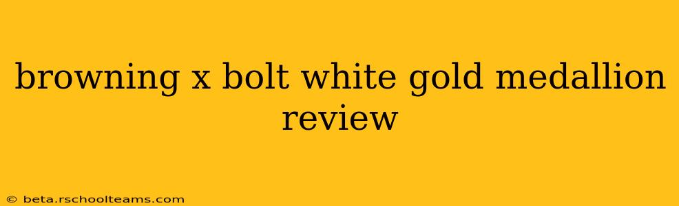 browning x bolt white gold medallion review