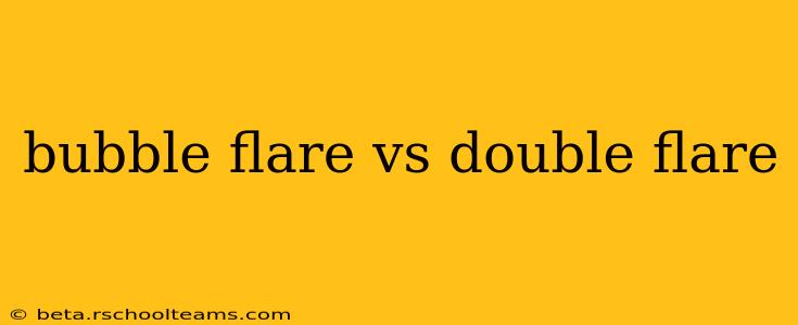 bubble flare vs double flare