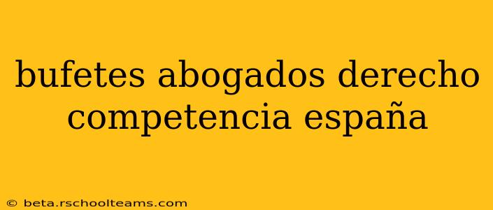 bufetes abogados derecho competencia españa