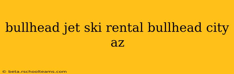 bullhead jet ski rental bullhead city az