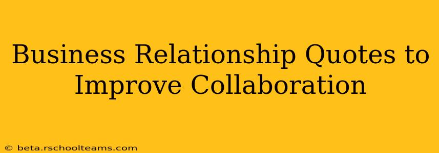 Business Relationship Quotes to Improve Collaboration