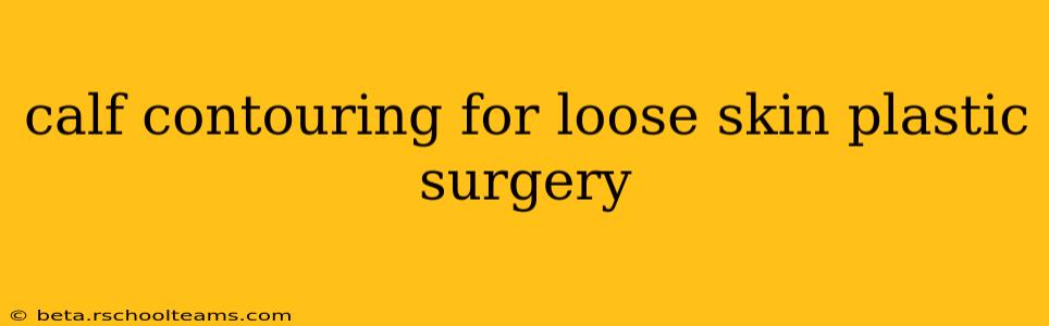 calf contouring for loose skin plastic surgery