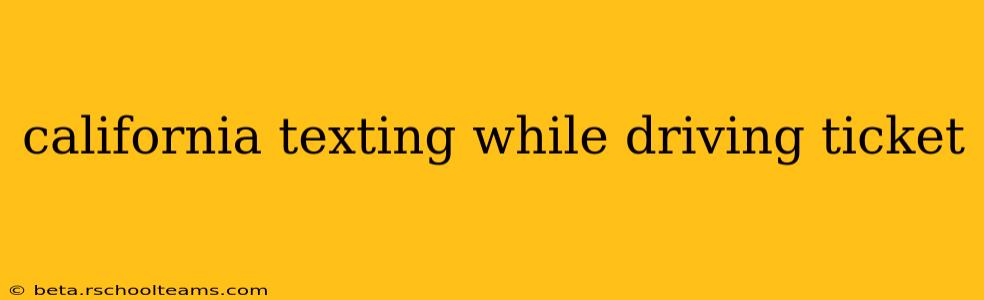 california texting while driving ticket
