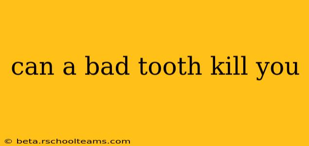 can a bad tooth kill you