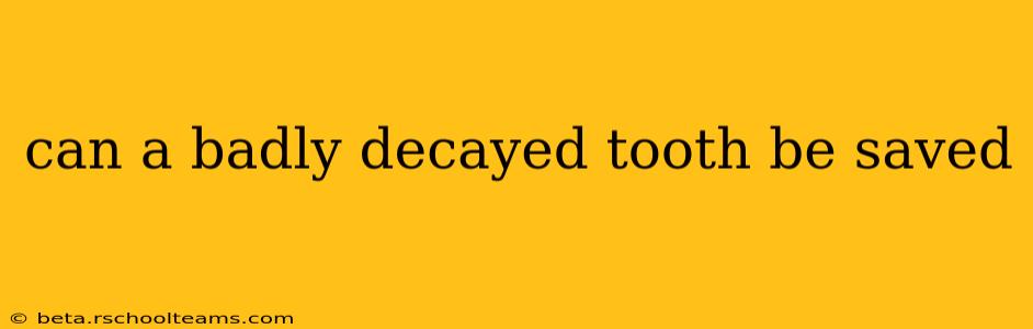 can a badly decayed tooth be saved