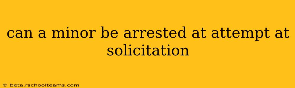can a minor be arrested at attempt at solicitation