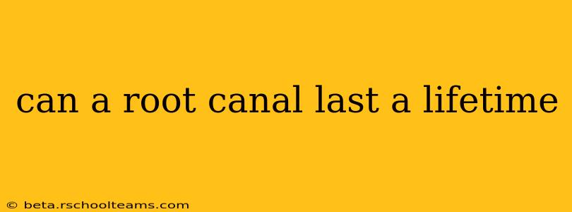 can a root canal last a lifetime