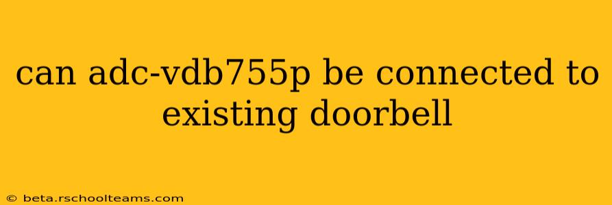 can adc-vdb755p be connected to existing doorbell