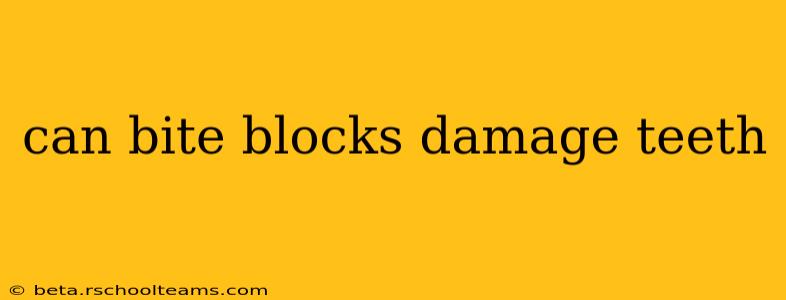 can bite blocks damage teeth