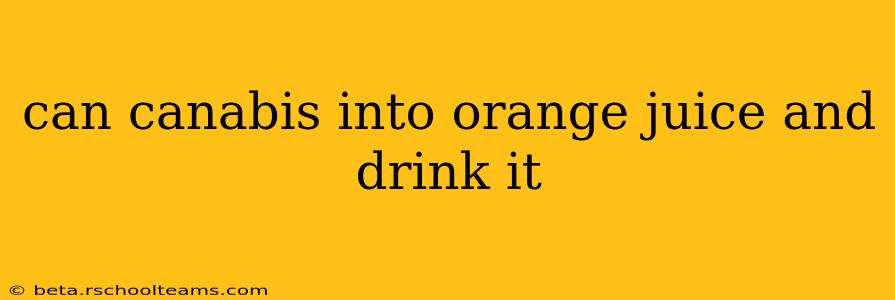 can canabis into orange juice and drink it
