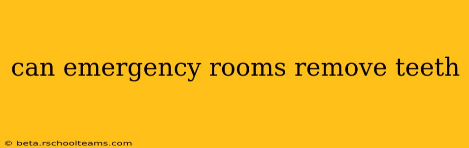 can emergency rooms remove teeth