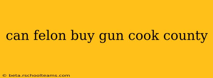 can felon buy gun cook county