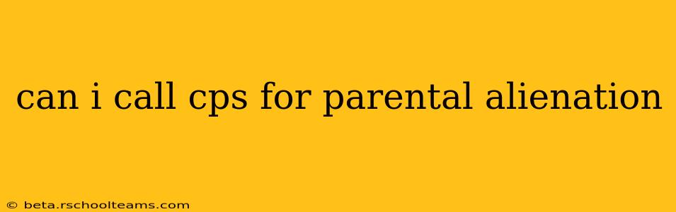 can i call cps for parental alienation