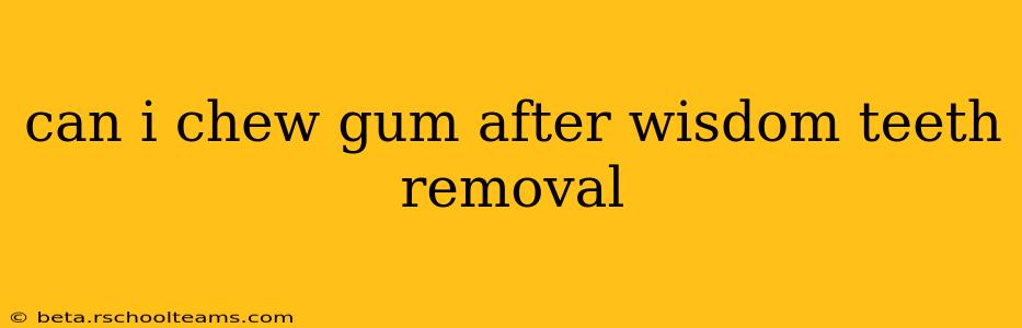 can i chew gum after wisdom teeth removal