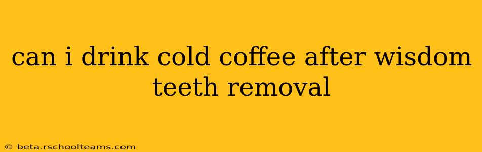 can i drink cold coffee after wisdom teeth removal