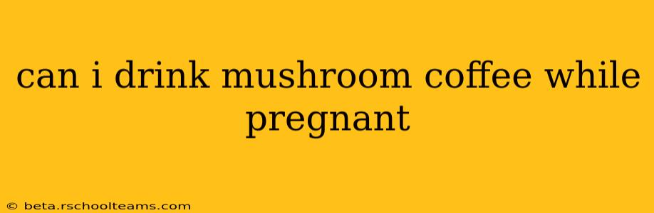 can i drink mushroom coffee while pregnant