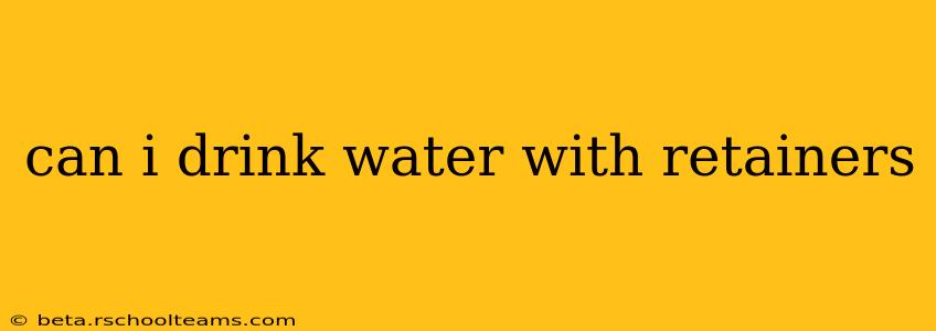 can i drink water with retainers