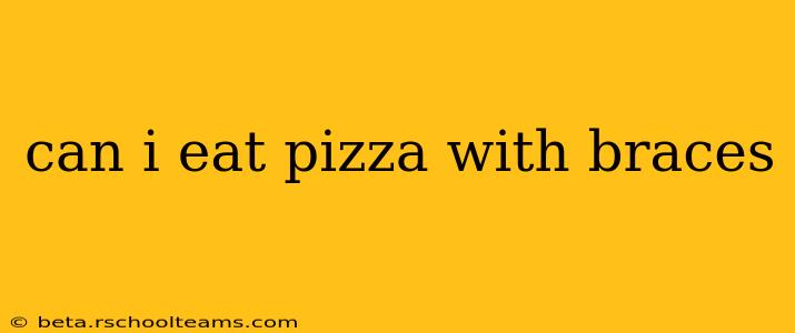 can i eat pizza with braces