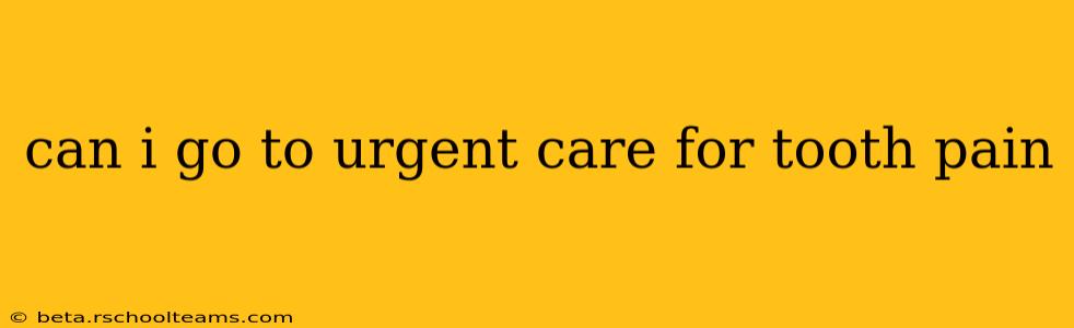 can i go to urgent care for tooth pain