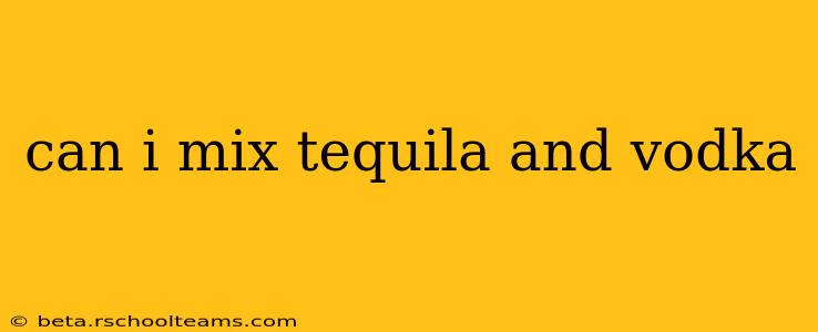 can i mix tequila and vodka