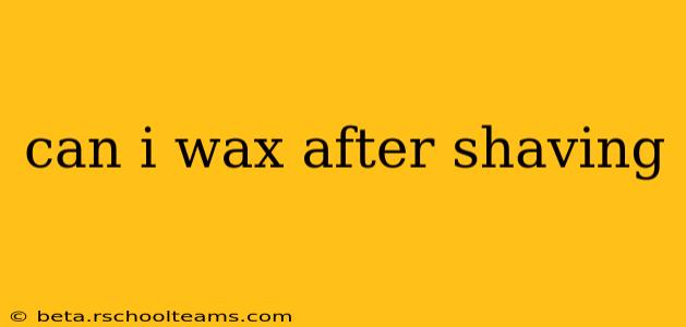can i wax after shaving