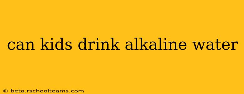 can kids drink alkaline water