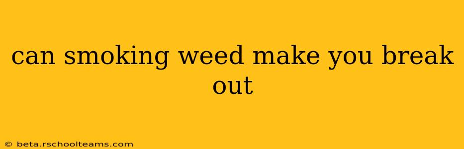 can smoking weed make you break out