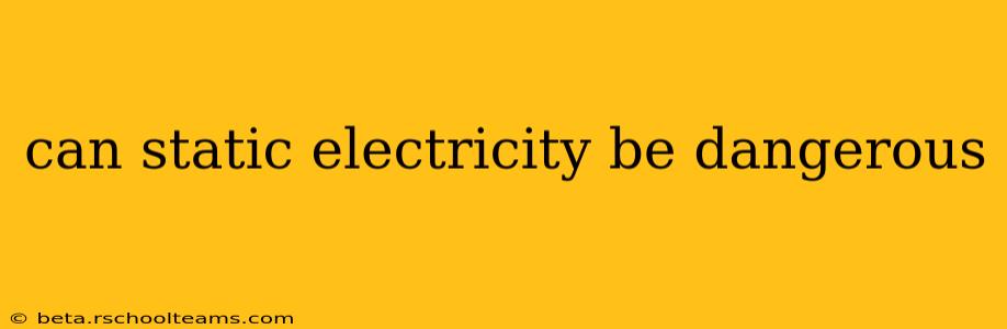 can static electricity be dangerous