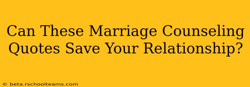 Can These Marriage Counseling Quotes Save Your Relationship?
