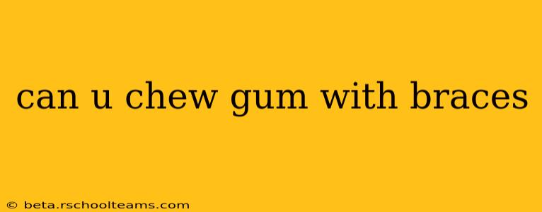 can u chew gum with braces