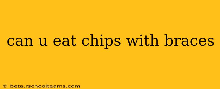 can u eat chips with braces