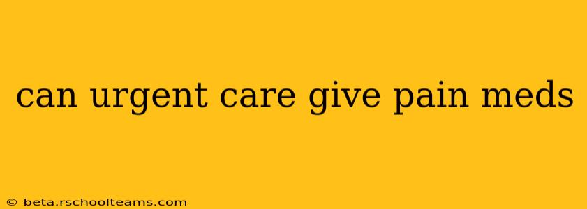 can urgent care give pain meds