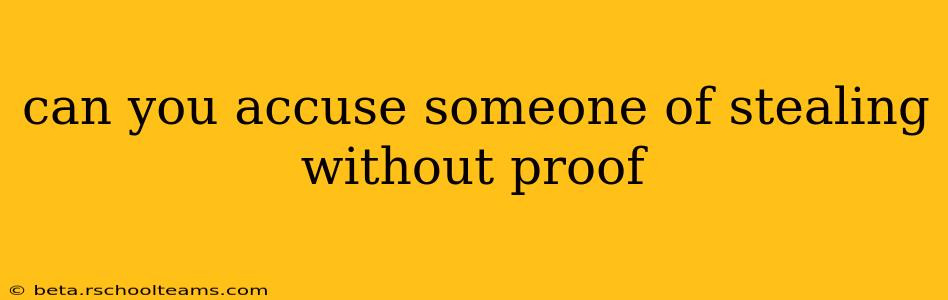 can you accuse someone of stealing without proof