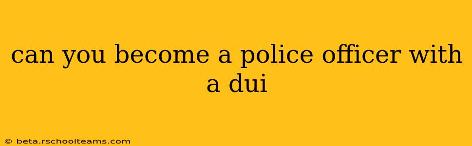 can you become a police officer with a dui