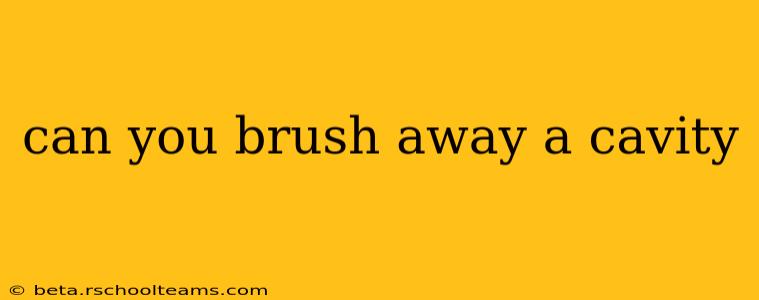 can you brush away a cavity