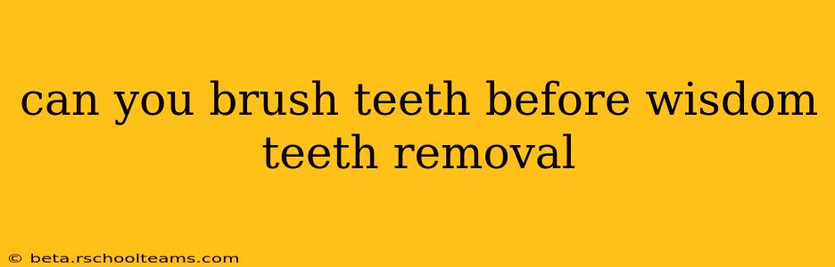 can you brush teeth before wisdom teeth removal