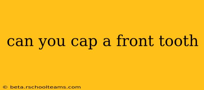 can you cap a front tooth