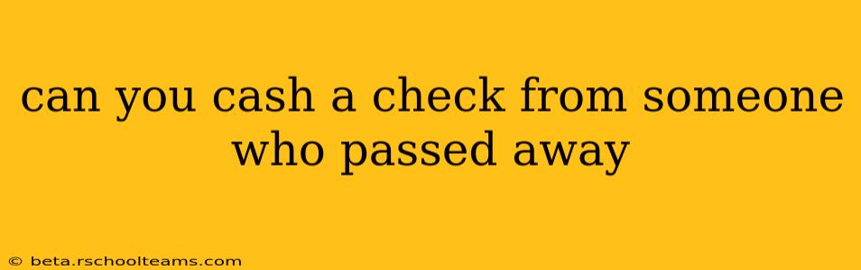 can you cash a check from someone who passed away