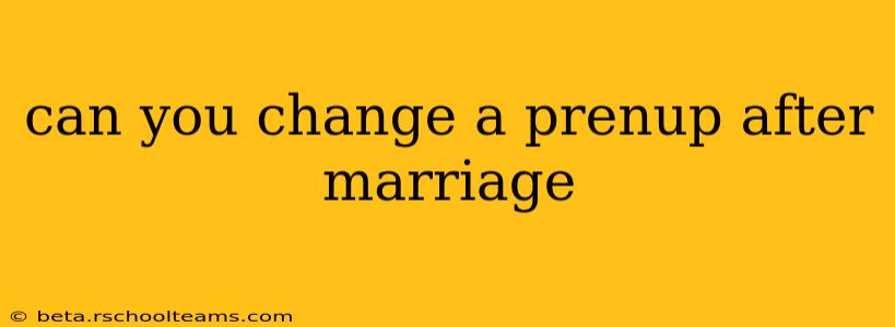 can you change a prenup after marriage