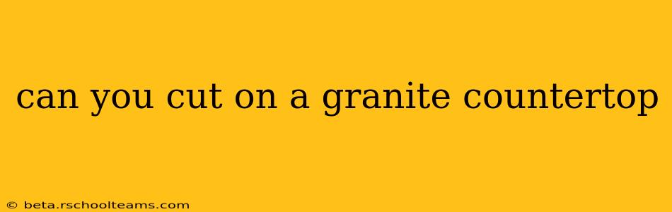 can you cut on a granite countertop