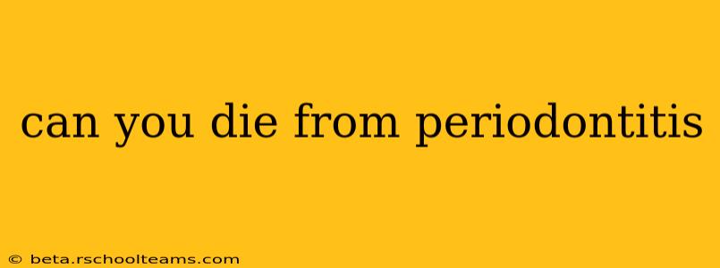 can you die from periodontitis