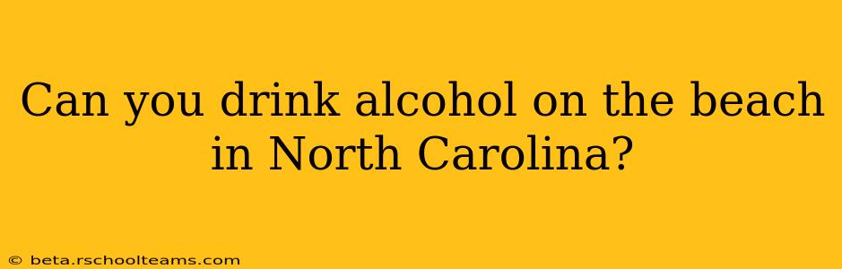 Can you drink alcohol on the beach in North Carolina?